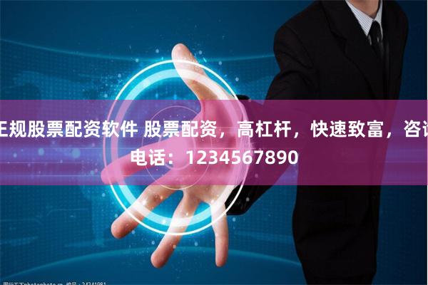 正规股票配资软件 股票配资，高杠杆，快速致富，咨询电话：1234567890