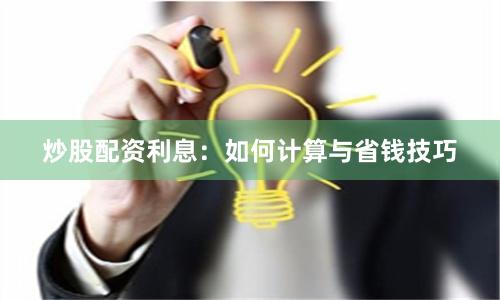 炒股配资利息：如何计算与省钱技巧